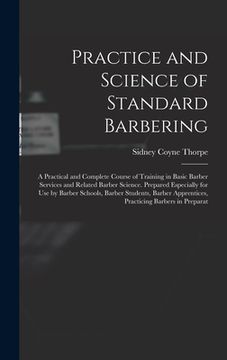 portada Practice and Science of Standard Barbering; a Practical and Complete Course of Training in Basic Barber Services and Related Barber Science. Prepared (en Inglés)