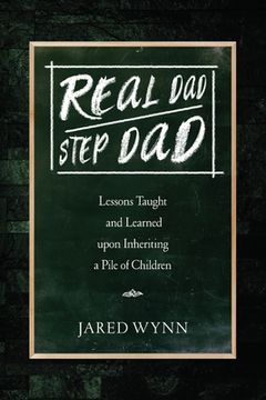 portada Real Dad/Step Dad: Lessons Taught and Learned upon Inheriting a Pile of Children (en Inglés)