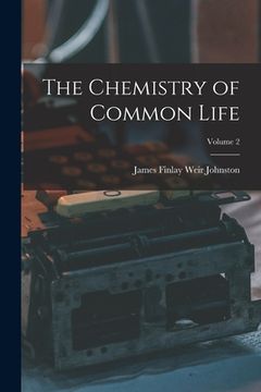 portada The Chemistry of Common Life; Volume 2 (en Inglés)