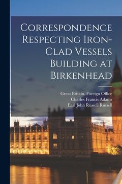 portada Correspondence Respecting Iron-clad Vessels Building at Birkenhead (in English)