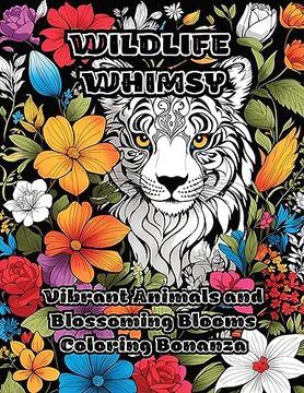 portada Wildlife Whimsy: Vibrant Animals and Blossoming Blooms Coloring Bonanza (en Inglés)