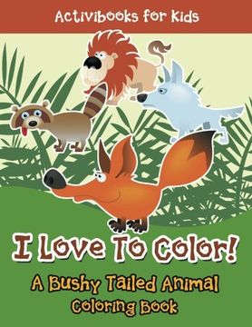 portada I Love To Color! A Bushy Tailed Animal Coloring Book