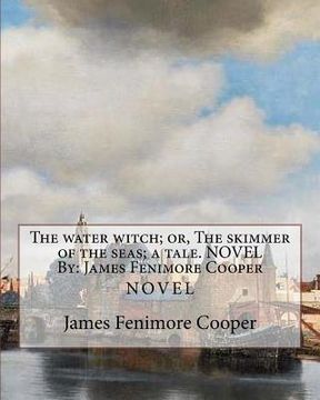 portada The water witch; or, The skimmer of the seas; a tale. NOVEL By: James Fenimore Cooper (en Inglés)