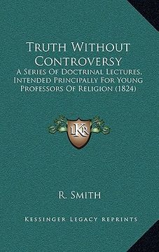 portada truth without controversy: a series of doctrinal lectures, intended principally for young professors of religion (1824)
