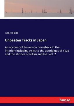 portada Unbeaten Tracks in Japan: An account of travels on horseback in the interior: including visits to the aborigines of Yezo and the shrines of Nikk (en Inglés)