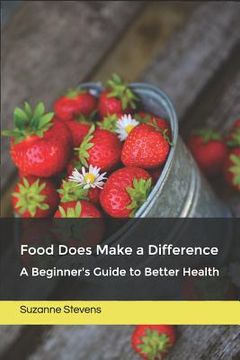 portada Food Does Make a Difference: A Beginner's Guide to Better Health (en Inglés)