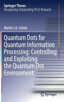portada Quantum Dots for Quantum Information Processing: Controlling and Exploiting the Quantum Dot Environment