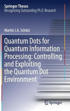 portada Quantum Dots for Quantum Information Processing: Controlling and Exploiting the Quantum Dot Environment (en Inglés)