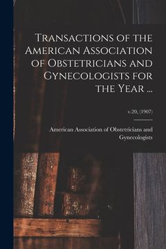 portada Transactions of the American Association of Obstetricians and Gynecologists for the Year ...; v.20, (1907) (en Inglés)
