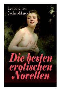 portada Die besten erotischen Novellen: Von dem Namenspatron des Masochismus: Venus im Pelz + Lola + Die Sclavenhändlerin + Don Juan von Kolomea + Der wahnsin 