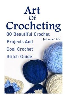 portada Art of Crocheting: 80 Beautiful Crochet Projects and Cool Crochet Stitch Guide: (Crochet Hook a, Crochet Accessories, Crochet Patterns, Crochet Books, Easy Crocheting) (en Inglés)