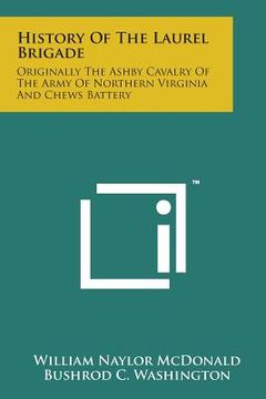 portada History of the Laurel Brigade: Originally the Ashby Cavalry of the Army of Northern Virginia and Chews Battery