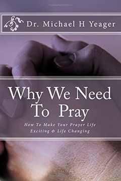 portada Why We Need To Pray: How To Make Your Prayer Life Exciting & Life Changing