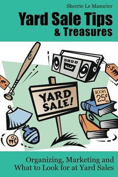 portada Yard Sale Tips and Treasures: Organizing, Marketing and What to Look for at Yard Sales: Tips on yard sale pricing and what to put on yard sale signs