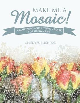 portada Make Me A Mosaic! A Coloring and Activity Book for Grown ups (en Inglés)