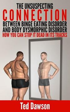 portada The Unsuspecting Connection between Binge Eating Disorder and Body Dysmorphic Disorder: How you can stop it dead in its tracks (in English)