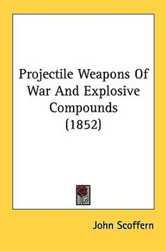 portada projectile weapons of war and explosive compounds (1852) (en Inglés)