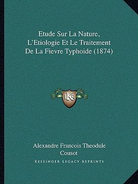 portada Etude Sur La Nature, L'Etiologie Et Le Traitement De La Fievre Typhoide (1874) (en Francés)