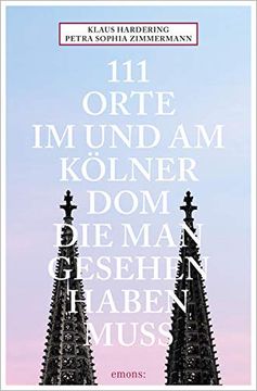 portada 111 Orte im und am Kölner Dom, die man Gesehen Haben Muss: Reiseführer (en Alemán)