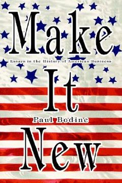 portada make it new: essays in the history of american business