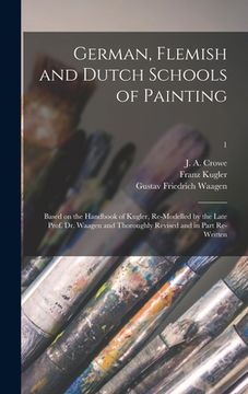portada German, Flemish and Dutch Schools of Painting: Based on the Handbook of Kugler, Re-modelled by the Late Prof. Dr. Waagen and Thoroughly Revised and in (in English)
