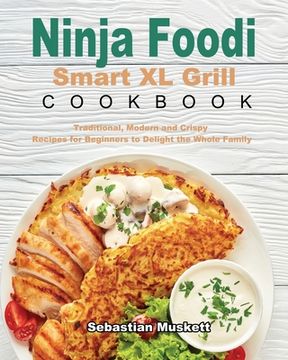 portada Ninja Foodi Smart XL Grill Cookbook: Traditional, Modern and Crispy Recipes for Beginners to Delight the Whole Family (in English)