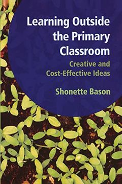 portada Learning Outside the Primary Classroom: Creative and Cost-Effective Ideas: A Comprehensive Guide to Establishing an Outdoor Classroom