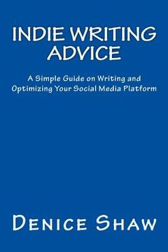 portada Indie Writing Advice: A Simple Guide on Writing and Optimizing Your Social Media Platform (en Inglés)