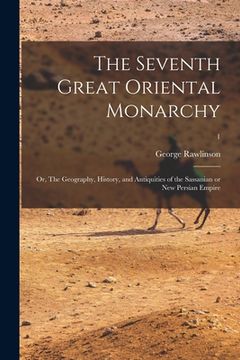 portada The Seventh Great Oriental Monarchy; or, The Geography, History, and Antiquities of the Sassanian or New Persian Empire; 1