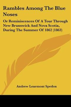 portada rambles among the blue noses: or reminiscences of a tour through new brunswick and nova scotia, during the summer of 1862 (1863) (in English)