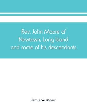 portada Rev. John Moore of Newtown, Long Island, and some of his descendants 