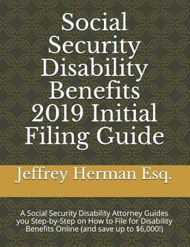 portada Social Security Disability Benefits 2019 Initial Filing Guide: A Social Security Disability Attorney Guides You Step-By-Step How to Properly File for (in English)