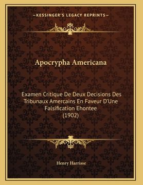 portada Apocrypha Americana: Examen Critique De Deux Decisions Des Tribunaux Amercains En Faveur D'Une Falsification Ehontee (1902) (en Francés)