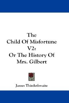 portada the child of misfortune v2: or the history of mrs. gilbert (en Inglés)