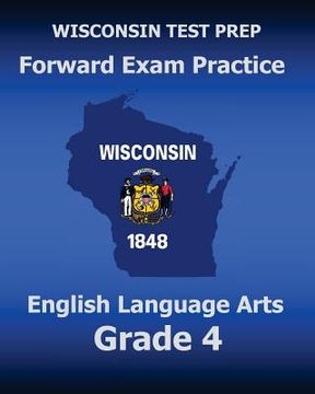 portada WISCONSIN TEST PREP Forward Exam Practice English Language Arts Grade 4: Covers Reading, Writing, Language, and Research (en Inglés)