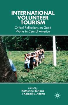 portada International Volunteer Tourism: Critical Reflections on Good Works in Central America (en Inglés)
