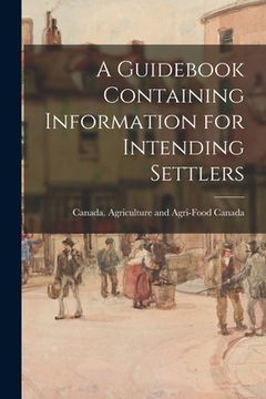 portada A Guidebook Containing Information for Intending Settlers (en Inglés)