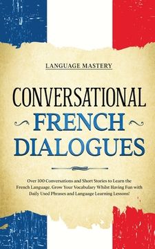 portada Conversational French Dialogues: Over 100 Conversations and Short Stories to Learn the French Language. Grow Your Vocabulary Whilst Having Fun with Da (en Inglés)