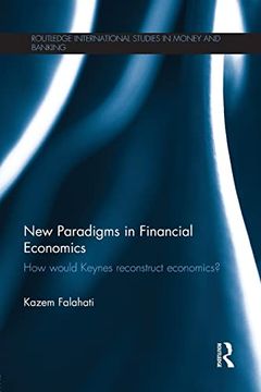 portada New Paradigms in Financial Economics: How Would Keynes Reconstruct Economics? (en Inglés)