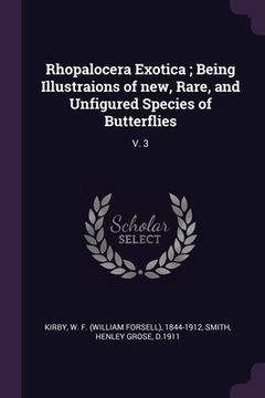 portada Rhopalocera Exotica; Being Illustraions of new, Rare, and Unfigured Species of Butterflies: V. 3 (en Inglés)