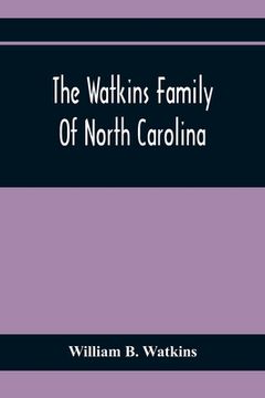 portada The Watkins Family Of North Carolina, Particularly Enumerating Those Descendants Of Levin Watkins Of Duplin County, N.C., Who Emigrated To Alabama And (en Inglés)