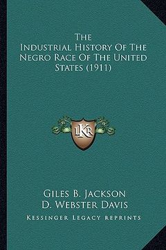 portada the industrial history of the negro race of the united statethe industrial history of the negro race of the united states (1911) s (1911) (en Inglés)
