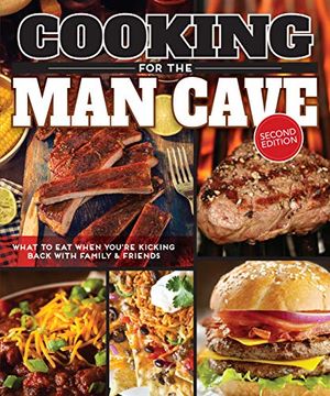 portada Cooking for the Man Cave, Second Edition: What to Eat When You're Kicking Back with Family & Friends (in English)