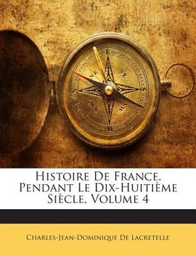 portada Histoire De France, Pendant Le Dix-Huitième Siècle, Volume 4 (en Francés)