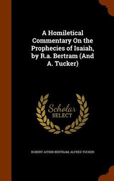 portada A Homiletical Commentary On the Prophecies of Isaiah, by R.a. Bertram (And A. Tucker)