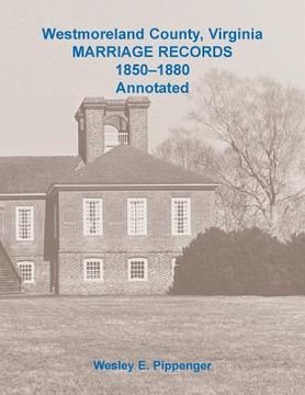 portada Westmoreland County, Virginia Marriage Records, 1850-1880 Annotated