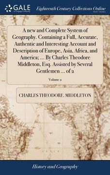 portada A new and Complete System of Geography. Containing a Full, Accurate, Authentic and Interesting Account and Description of Europe, Asia, Africa, and Am (en Inglés)