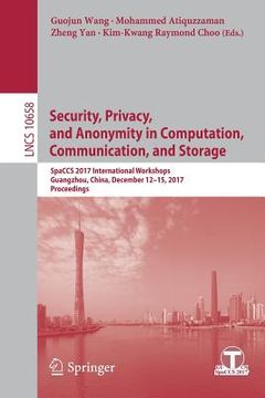portada Security, Privacy, and Anonymity in Computation, Communication, and Storage: Spaccs 2017 International Workshops, Guangzhou, China, December 12-15, 20 (en Inglés)