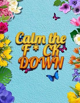 portada Calm the f * ck Down: An Irreverent Adult Coloring Book With Flowers Falango,Lions, Elephants, Owls, Horses, Dogs, Cats, and Many More 