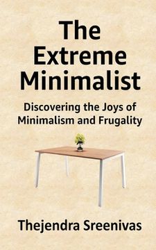 portada The Extreme Minimalist: Discovering the Joys of Minimalism and Frugality (en Inglés)